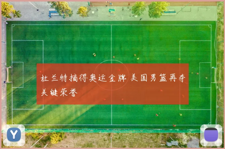 杜兰特摘得奥运金牌 美国男篮再夺关键荣誉