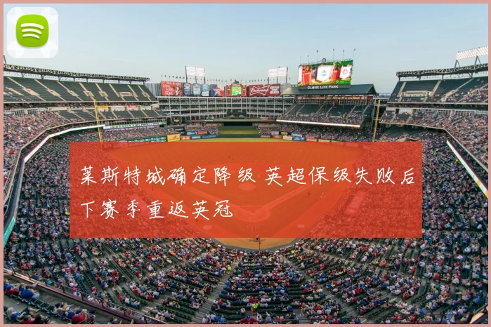 莱斯特城确定降级 英超保级失败后下赛季重返英冠